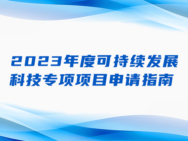 深圳市科技创新委员会2023年度可持续 发展科技专项项目申请指南